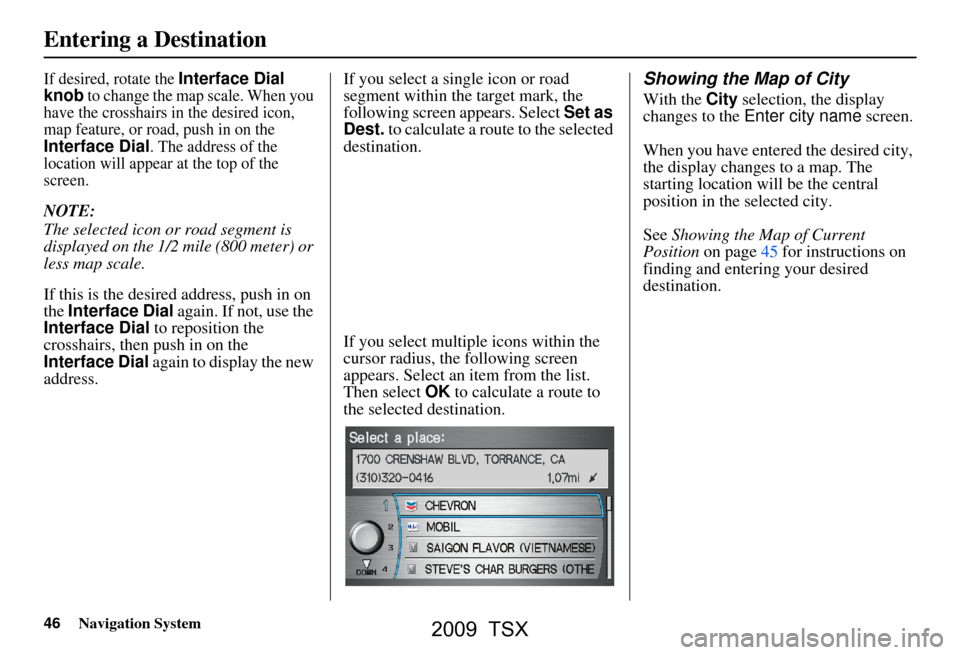 Acura TSX 2009 Navigation Manual 46Navigation System
If desired, rotate the Interface Dial
knob to change the map scale. When you
have the crosshairs in the desired icon,
map feature, or road, push in on the
Interface Dial. The Acura TSX 2009 Navigation Manual 46Navigation System
If desired, rotate the Interface Dial
knob to change the map scale. When you
have the crosshairs in the desired icon,
map feature, or road, push in on the
Interface Dial. The