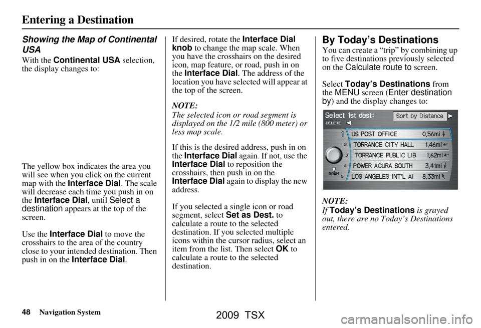 Acura TSX 2009 Navigation Manual 48Navigation System
Entering a Destination
Showing the Map of Continental
USA
With the Continental USA selection,
the display changes to:
The yellow box indicat es the area you
will see when you Acura TSX 2009 Navigation Manual 48Navigation System
Entering a Destination
Showing the Map of Continental
USA
With the Continental USA selection,
the display changes to:
The yellow box indicat es the area you
will see when you