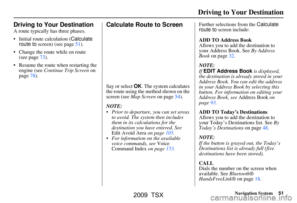 Acura TSX 2009 Navigation Manual Navigation System51
Driving to Your Destination
Driving to Your Destination
A route typically has three phases.
Initial route calculation ( Calculate
route to screen) (see page51).
Change the r Acura TSX 2009 Navigation Manual Navigation System51
Driving to Your Destination
Driving to Your Destination
A route typically has three phases.
Initial route calculation ( Calculate
route to screen) (see page51).
Change the r