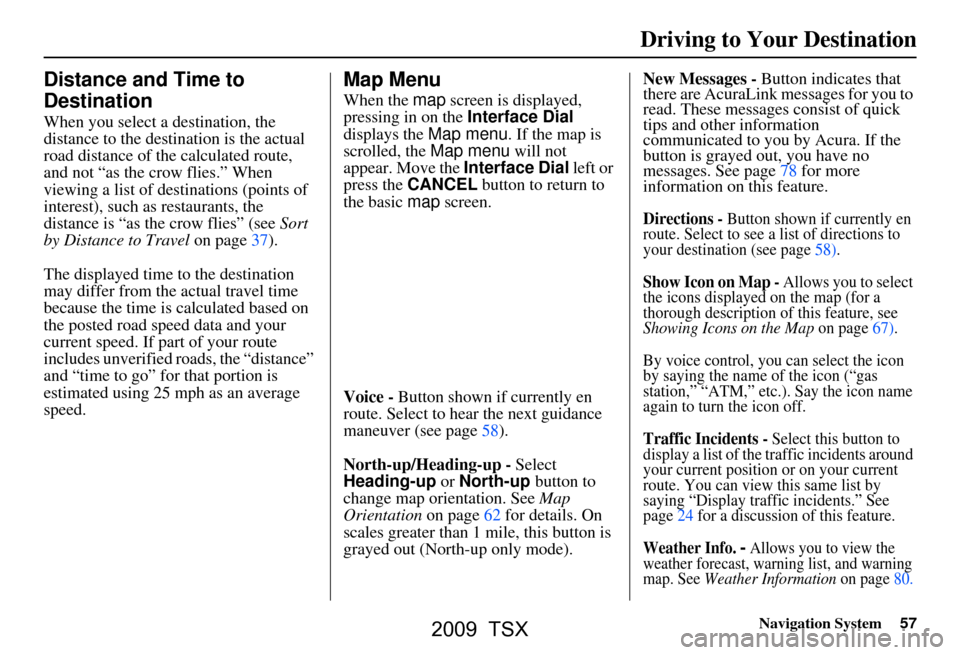 Acura TSX 2009 Navigation Manual Navigation System57
Distance and Time to
Destination
When you select a destination, the
distance to the destination is the actual
road distance of the calculated route,
and not “as the crow f Acura TSX 2009 Navigation Manual Navigation System57
Distance and Time to
Destination
When you select a destination, the
distance to the destination is the actual
road distance of the calculated route,
and not “as the crow f