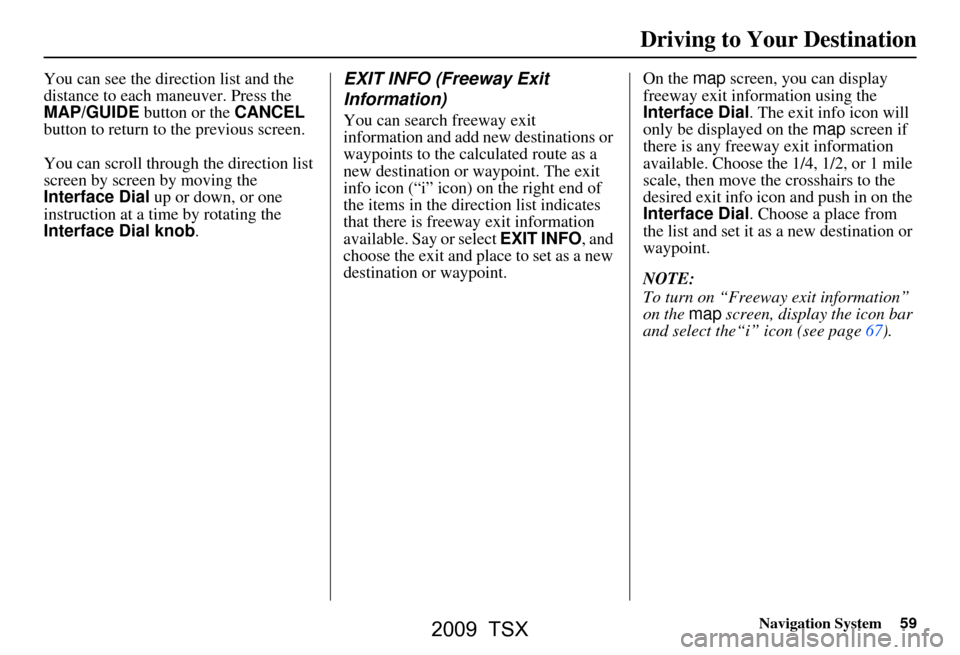 Acura TSX 2009 Navigation Manual Navigation System59
You can see the direction list and the
distance to each maneuver. Press the
MAP/GUIDE button or the CANCEL
button to return to the previous screen.
You can scroll through the Acura TSX 2009 Navigation Manual Navigation System59
You can see the direction list and the
distance to each maneuver. Press the
MAP/GUIDE button or the CANCEL
button to return to the previous screen.
You can scroll through the