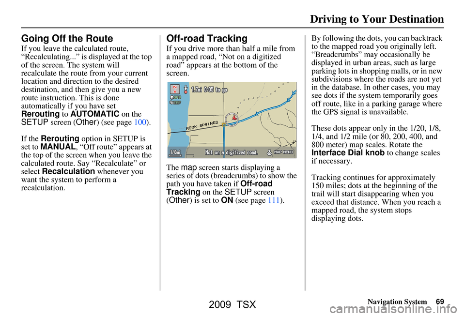 Acura TSX 2009 Navigation Manual Navigation System69
Going Off the Route
If you leave the calculated route,
“Recalculating...” is displayed at the top
of the screen. The system will
recalculate the route from your current
lo Acura TSX 2009 Navigation Manual Navigation System69
Going Off the Route
If you leave the calculated route,
“Recalculating...” is displayed at the top
of the screen. The system will
recalculate the route from your current
lo