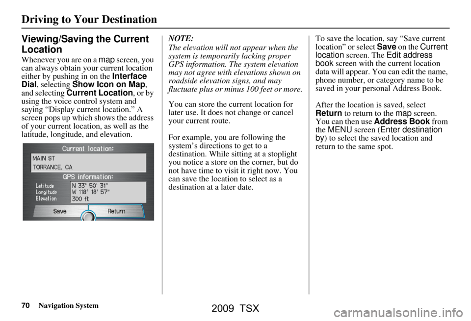 Acura TSX 2009 Navigation Manual 70Navigation System
Driving to Your Destination
Viewing/Saving the Current
Location
Whenever you are on a map screen, you
can always obtain your current location
either by pushing in on the Inte Acura TSX 2009 Navigation Manual 70Navigation System
Driving to Your Destination
Viewing/Saving the Current
Location
Whenever you are on a map screen, you
can always obtain your current location
either by pushing in on the Inte
