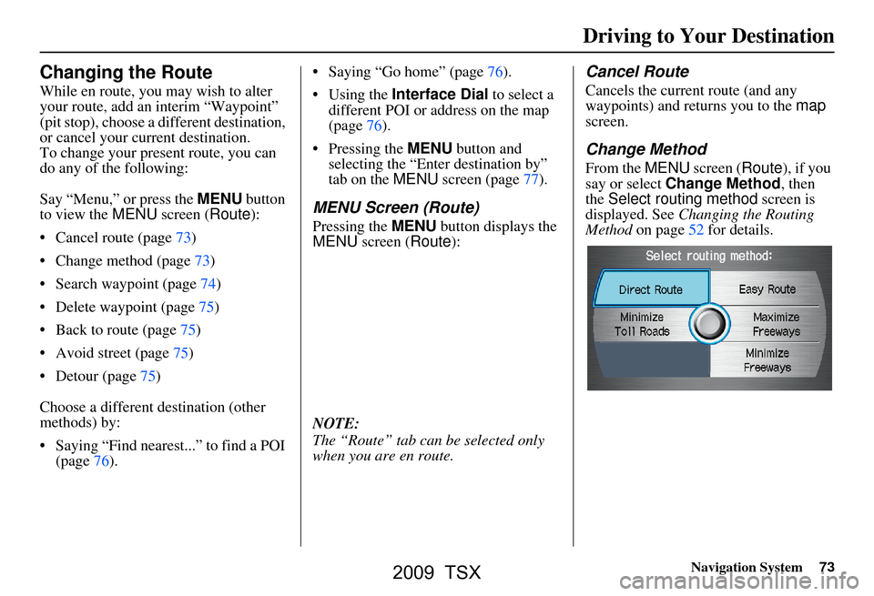 Acura TSX 2009 Navigation Manual Navigation System73
Changing the Route
While en route, you may wish to alter
your route, add an interim “Waypoint”
(pit stop), choose a different destination,
or cancel your current destinatio Acura TSX 2009 Navigation Manual Navigation System73
Changing the Route
While en route, you may wish to alter
your route, add an interim “Waypoint”
(pit stop), choose a different destination,
or cancel your current destinatio