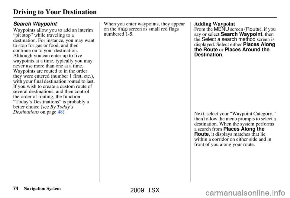 Acura TSX 2009 Navigation Manual 74Navigation System
Search Waypoint
Waypoints allow you to add an interim
“pit stop” while traveling to a
destination. For instance, you may want
to stop for gas or food, and then
continue on Acura TSX 2009 Navigation Manual 74Navigation System
Search Waypoint
Waypoints allow you to add an interim
“pit stop” while traveling to a
destination. For instance, you may want
to stop for gas or food, and then
continue on
