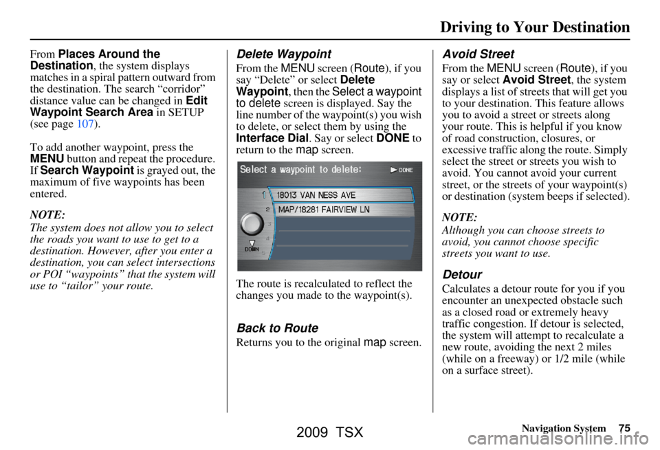Acura TSX 2009 Navigation Manual Navigation System75
Driving to Your Destination
From Places Around the
Destination , the system displays
matches in a spiral pattern outward from
the destination. The search “corridor”
distan Acura TSX 2009 Navigation Manual Navigation System75
Driving to Your Destination
From Places Around the
Destination , the system displays
matches in a spiral pattern outward from
the destination. The search “corridor”
distan