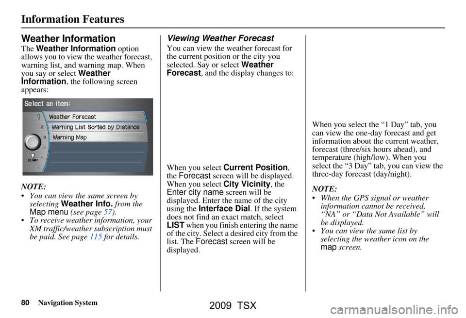 Acura TSX 2009 Navigation Manual 80Navigation System
Information Features
Weather Information
The Weather Information option
allows you to view the weather forecast,
warning list, and warning map. When
you say or select Weather Acura TSX 2009 Navigation Manual 80Navigation System
Information Features
Weather Information
The Weather Information option
allows you to view the weather forecast,
warning list, and warning map. When
you say or select Weather