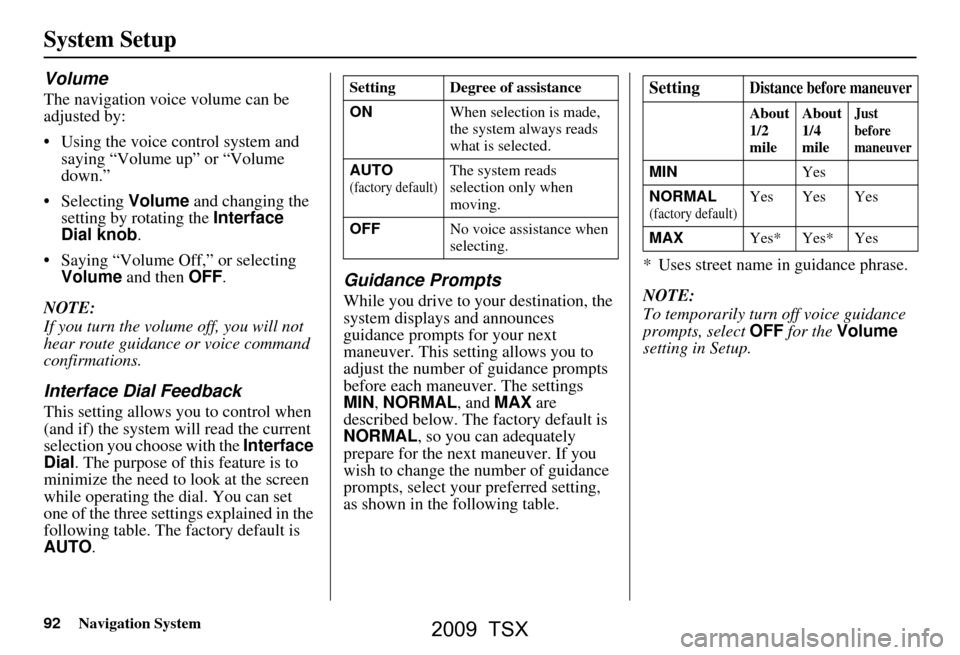 Acura TSX 2009 Navigation Manual 92Navigation System
System Setup
Volume
The navigation voice volume can be
adjusted by:
Using the voice control system and saying “Volume up” or “Volume
down.”
Selecting Volume and c Acura TSX 2009 Navigation Manual 92Navigation System
System Setup
Volume
The navigation voice volume can be
adjusted by:
Using the voice control system and saying “Volume up” or “Volume
down.”
Selecting Volume and c