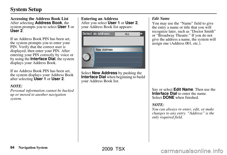Acura TSX 2009 Navigation Manual 94Navigation System
System Setup
Accessing the Address Book List
After selecting Address Book , the
system prompts you to select User 1 or
User 2 .
If an Address Book PIN has been set,
the system Acura TSX 2009 Navigation Manual 94Navigation System
System Setup
Accessing the Address Book List
After selecting Address Book , the
system prompts you to select User 1 or
User 2 .
If an Address Book PIN has been set,
the system