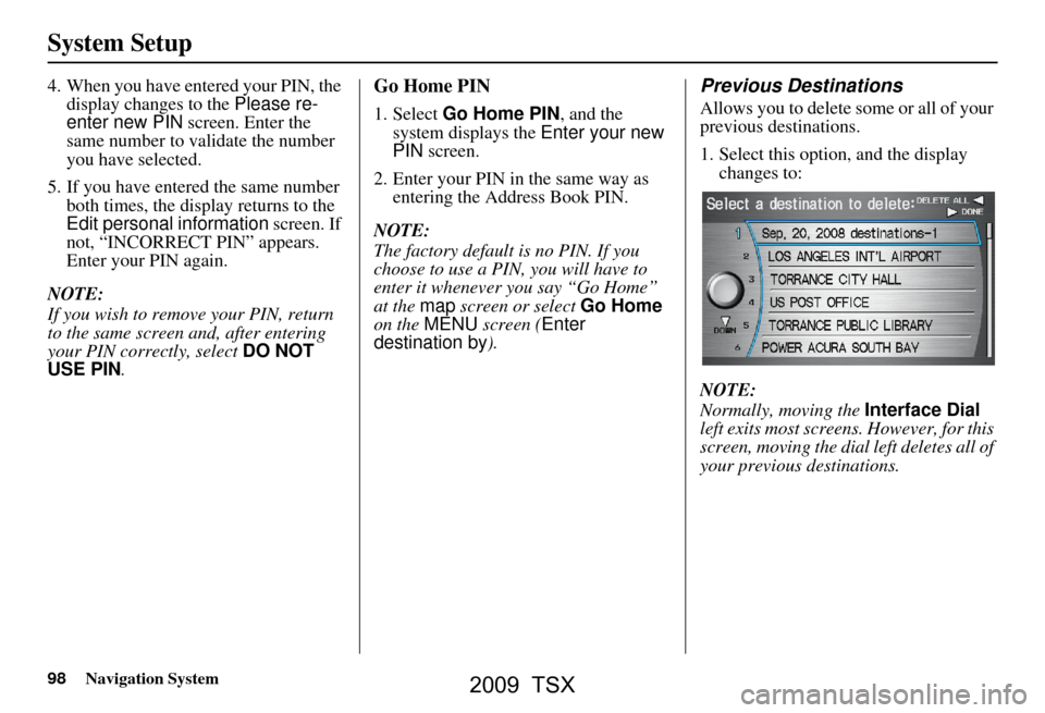 Acura TSX 2009 Navigation Manual 98Navigation System
System Setup
4. When you have entered your PIN, the display changes to the Please re-
enter new PIN screen. Enter the
same number to validate the number
you have selected.
5. Acura TSX 2009 Navigation Manual 98Navigation System
System Setup
4. When you have entered your PIN, the display changes to the Please re-
enter new PIN screen. Enter the
same number to validate the number
you have selected.
5.