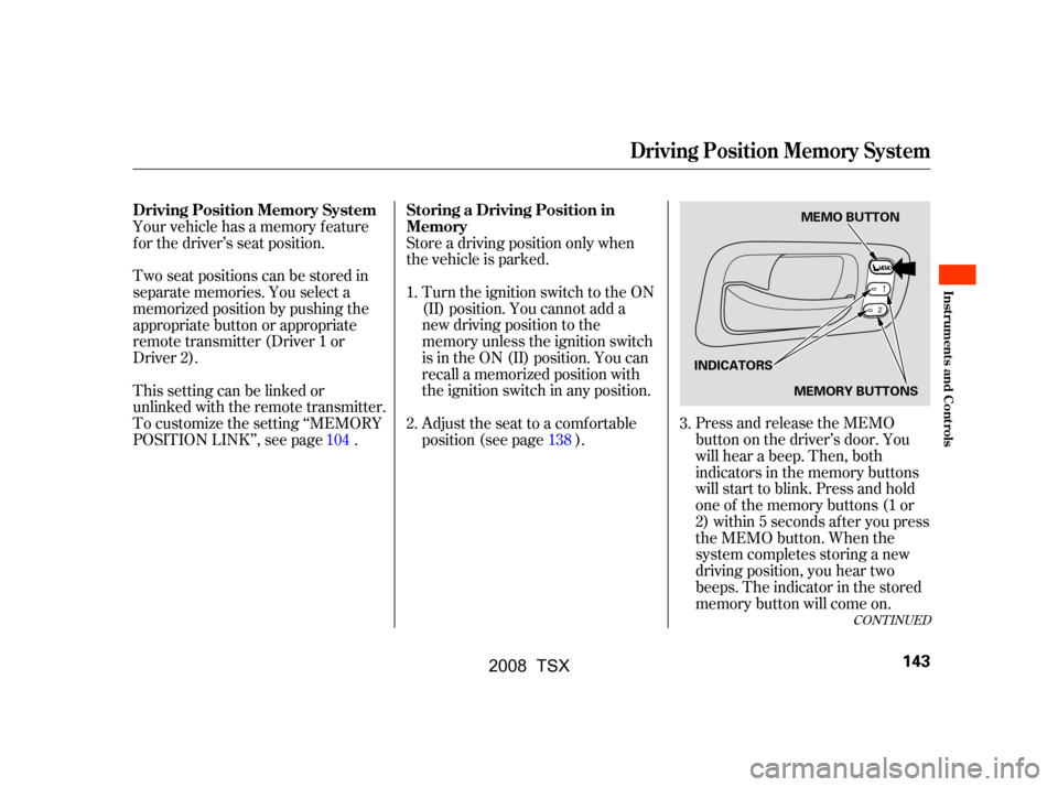 Acura TSX 2008  Owners Manual CONT INUED
Press and release the MEMO 
button on the driver’s door. You
will hear a beep. Then, both
indicators in the memory buttons
will start to blink. Press and hold
one of the memory buttons (1