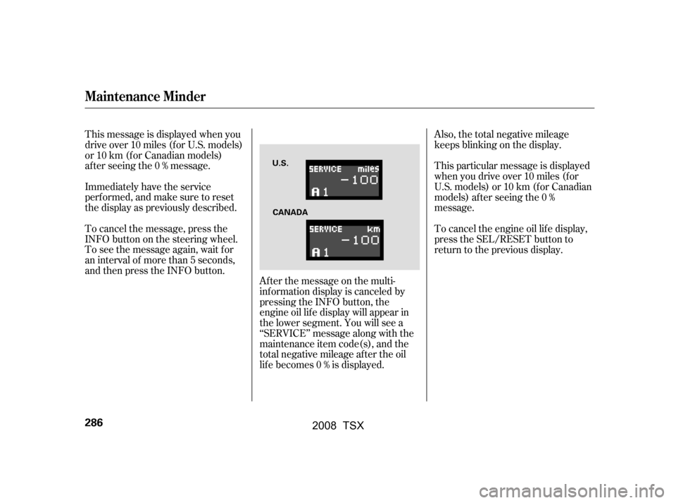 Acura TSX 2008  Owners Manual After the message on the multi- 
inf ormation display is canceled by
pressing the INFO button, the
engine oil lif e display will appear in
the lower segment. You will see a
‘‘SERVICE’’ message