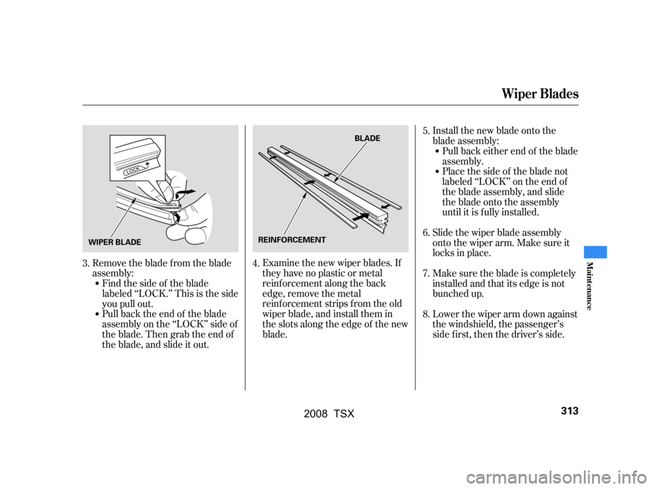 Acura TSX 2008 Owners Manual Examine the new wiper blades. If
they have no plastic or metal
reinf orcement along the back
edge, remove the metal
reinf orcement strips f rom the old
wiper blade, and install them in
the slots alon Acura TSX 2008 Owners Manual Examine the new wiper blades. If
they have no plastic or metal
reinf orcement along the back
edge, remove the metal
reinf orcement strips f rom the old
wiper blade, and install them in
the slots alon