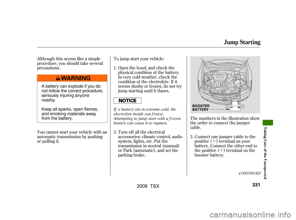 Acura TSX 2008  Owners Manual ´´
Although this seems like a simple 
procedure, you should take several
precautions. Open the hood, and check the
physical condition of the battery.
In very cold weather, check the
condition of t