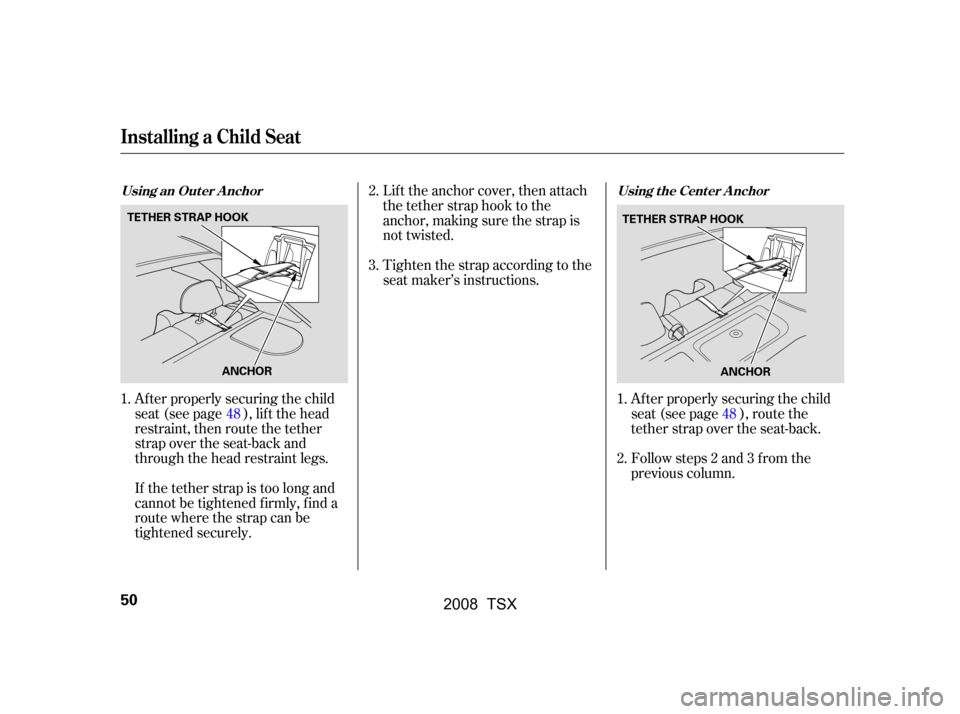 Acura TSX 2008  Owners Manual Af ter properly securing the child 
seat (see page ), route the
tether strap over the seat-back. 
Follow steps 2 and 3 f rom the 
previous column.
Af ter properly securing the child
seat (see page ), 