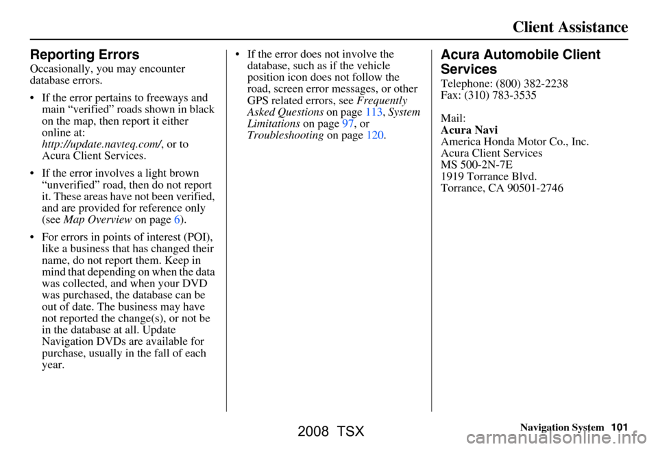 Acura TSX 2008 Navigation Manual Navigation System101
Client Assistance
Reporting Errors
Occasionally, you may encounter
database errors.
If the error pertains to freeways and
main “verified” roads shown in black
on the m Acura TSX 2008 Navigation Manual Navigation System101
Client Assistance
Reporting Errors
Occasionally, you may encounter
database errors.
If the error pertains to freeways and
main “verified” roads shown in black
on the m