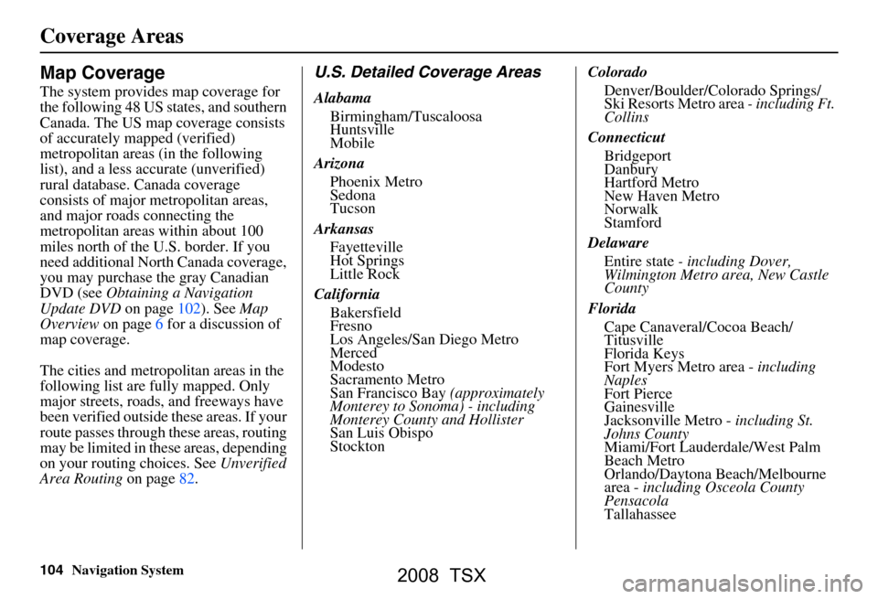 Acura TSX 2008 Navigation Manual 104Navigation System
Coverage Areas
Map Coverage
The system provides map coverage for
the following 48 US states, and southern
Canada. The US map coverage consists
of accurately mapped (verified) Acura TSX 2008 Navigation Manual 104Navigation System
Coverage Areas
Map Coverage
The system provides map coverage for
the following 48 US states, and southern
Canada. The US map coverage consists
of accurately mapped (verified)