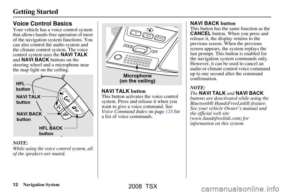 Acura TSX 2008 Navigation Manual 12Navigation System
Getting Started
Voice Control Basics
Your vehicle has a voice control system
that allows hands-free operation of most
of the navigation system functions. You
can also control t Acura TSX 2008 Navigation Manual 12Navigation System
Getting Started
Voice Control Basics
Your vehicle has a voice control system
that allows hands-free operation of most
of the navigation system functions. You
can also control t