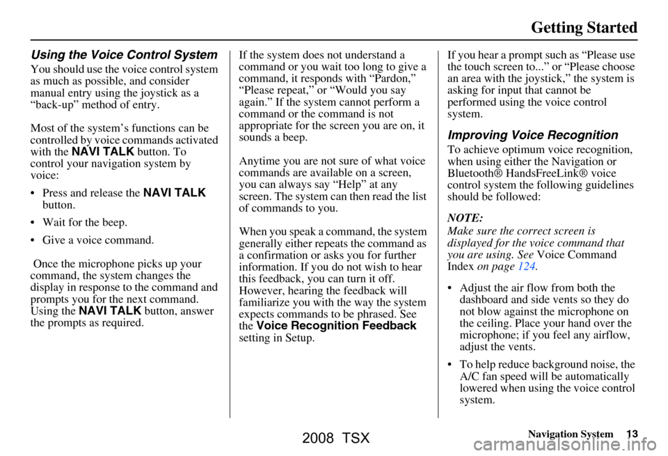 Acura TSX 2008 Navigation Manual Navigation System13
Getting Started
Using the Voice Control System
You should use the voice control system
as much as possible, and consider
manual entry using the joystick as a
“back-up” meth Acura TSX 2008 Navigation Manual Navigation System13
Getting Started
Using the Voice Control System
You should use the voice control system
as much as possible, and consider
manual entry using the joystick as a
“back-up” meth