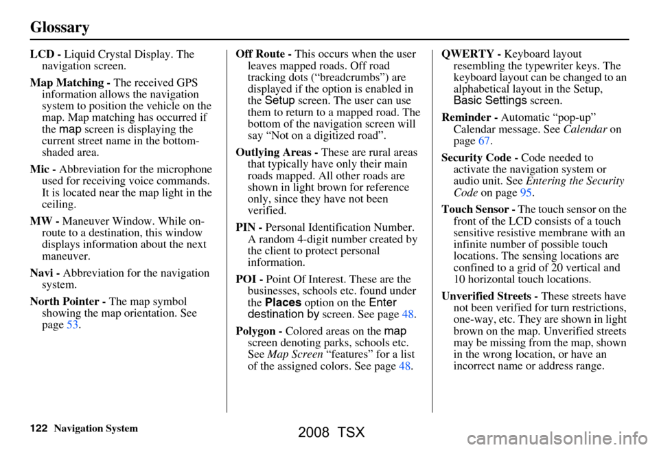 Acura TSX 2008 Navigation Manual 122Navigation System
Glossary
LCD - Liquid Crystal Display. The
navigation screen.
Map Matching - The received GPS
information allows the navigation
system to position the vehicle on the
map. Ma Acura TSX 2008 Navigation Manual 122Navigation System
Glossary
LCD - Liquid Crystal Display. The
navigation screen.
Map Matching - The received GPS
information allows the navigation
system to position the vehicle on the
map. Ma