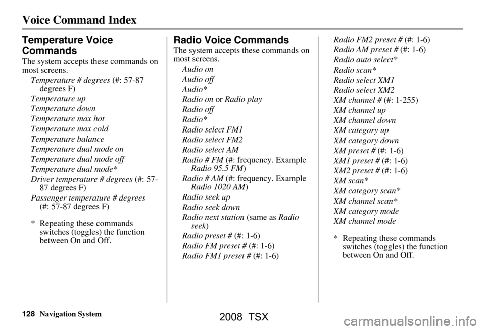 Acura TSX 2008 Navigation Manual 128Navigation System
Voice Command Index
Temperature Voice
Commands
The system accepts these commands on
most screens.Temperature # degrees (#: 57-87
degrees F)
Temperature up
Temperature down
Acura TSX 2008 Navigation Manual 128Navigation System
Voice Command Index
Temperature Voice
Commands
The system accepts these commands on
most screens.Temperature # degrees (#: 57-87
degrees F)
Temperature up
Temperature down