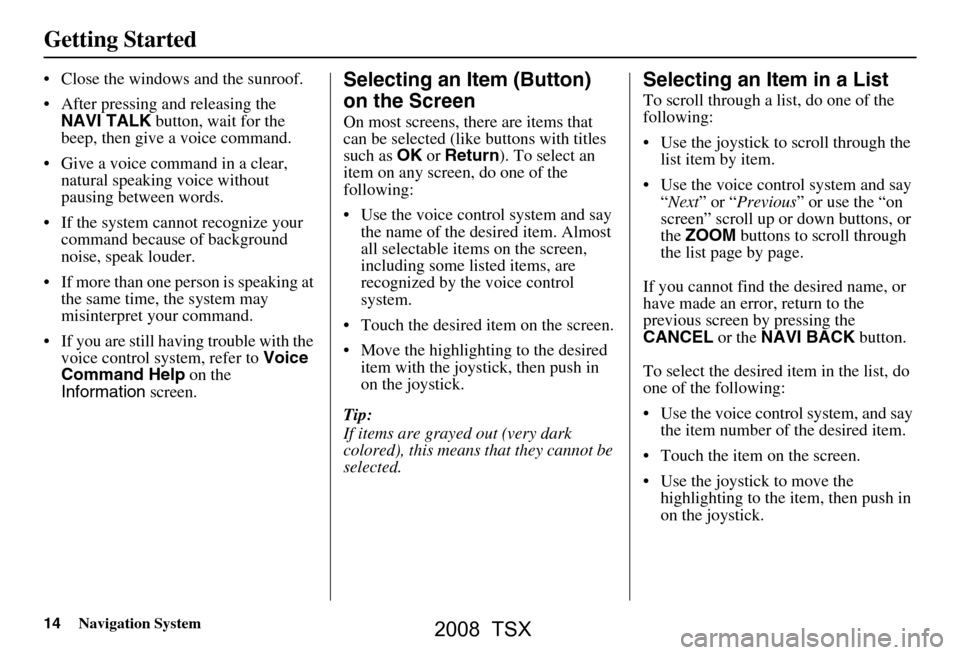 Acura TSX 2008 Navigation Manual 14Navigation System
Getting Started
Close the windows and the sunroof.
After pressing and releasing the NAVI TALK button, wait for the
beep, then give a voice command.
Give a voice command in Acura TSX 2008 Navigation Manual 14Navigation System
Getting Started
Close the windows and the sunroof.
After pressing and releasing the NAVI TALK button, wait for the
beep, then give a voice command.
Give a voice command in