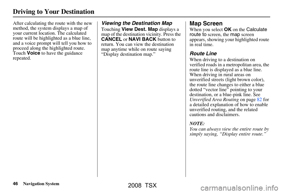 Acura TSX 2008 Navigation Manual 46Navigation System
Driving to Your Destination
After calculating the route with the new
method, the system displays a map of
your current location. The calculated
route will be highlighted as a b Acura TSX 2008 Navigation Manual 46Navigation System
Driving to Your Destination
After calculating the route with the new
method, the system displays a map of
your current location. The calculated
route will be highlighted as a b