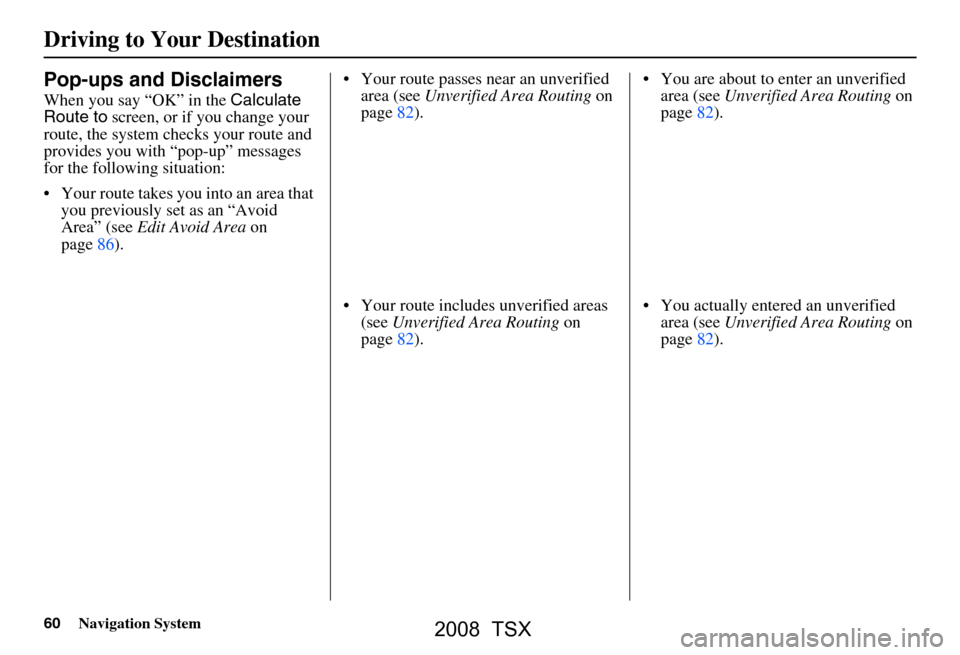 Acura TSX 2008 Navigation Manual 60Navigation System
Driving to Your Destination
Pop-ups and Disclaimers
When you say “OK” in the Calculate
Route to screen, or if you change your
route, the system checks your route and
provi Acura TSX 2008 Navigation Manual 60Navigation System
Driving to Your Destination
Pop-ups and Disclaimers
When you say “OK” in the Calculate
Route to screen, or if you change your
route, the system checks your route and
provi
