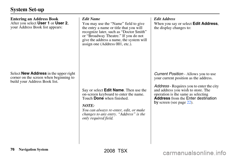 Acura TSX 2008 Navigation Manual 76Navigation System
Entering an Address Book
After you select User 1 or User 2 ,
your Address Book list appears:
Select New Address in the upper right
corner on the screen when beginning to
bui Acura TSX 2008 Navigation Manual 76Navigation System
Entering an Address Book
After you select User 1 or User 2 ,
your Address Book list appears:
Select New Address in the upper right
corner on the screen when beginning to
bui