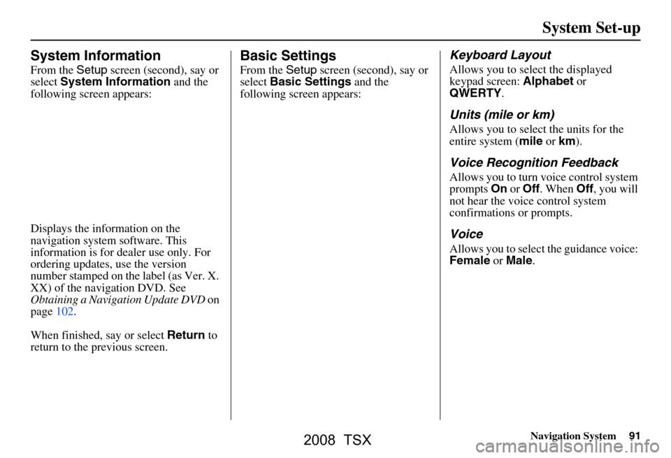 Acura TSX 2008 Navigation Manual Navigation System91
System Set-up
System Information
From the Setup screen (second), say or
select System Information and the
following screen appears:
Displays the information on the
navigatio Acura TSX 2008 Navigation Manual Navigation System91
System Set-up
System Information
From the Setup screen (second), say or
select System Information and the
following screen appears:
Displays the information on the
navigatio