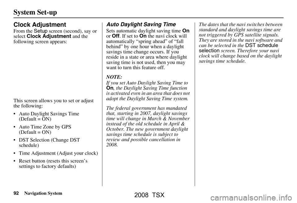 Acura TSX 2008 Navigation Manual 92Navigation System
Clock Adjustment
From the Setup screen (second), say or
select Clock Adjustment and the
following screen appears:
This screen allows you to set or adjust
the following:
A Acura TSX 2008 Navigation Manual 92Navigation System
Clock Adjustment
From the Setup screen (second), say or
select Clock Adjustment and the
following screen appears:
This screen allows you to set or adjust
the following:
A