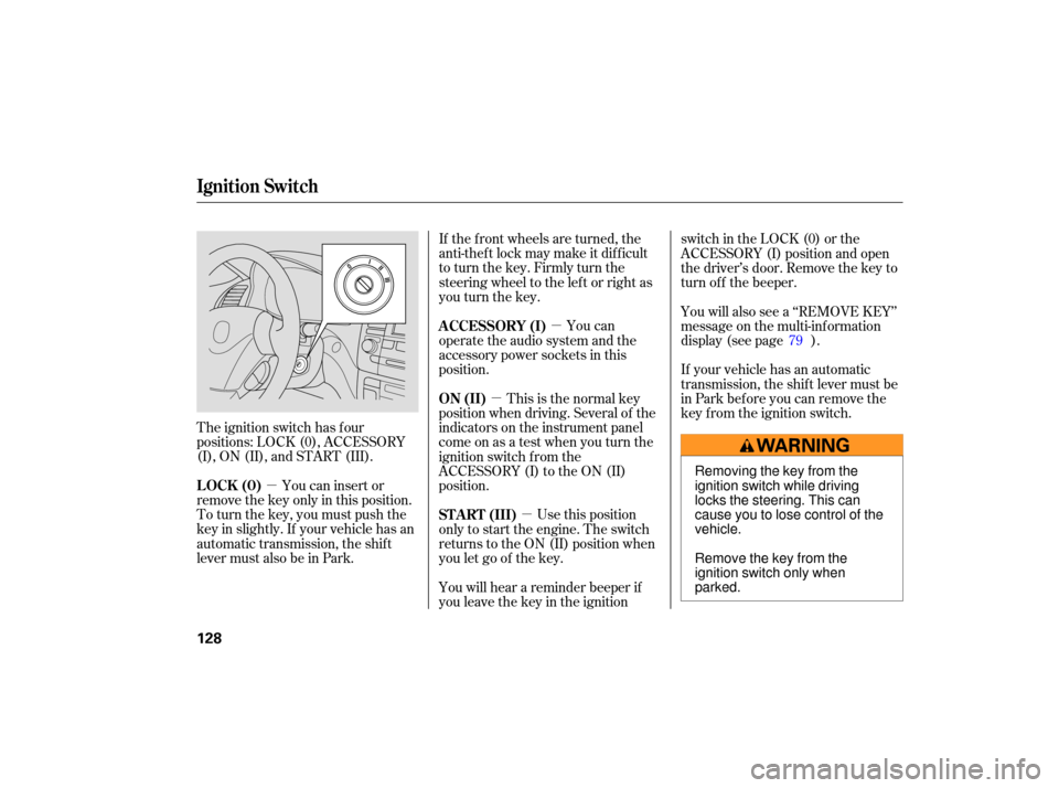 Acura TSX 2007  Owners Manual µµ
µ
µ
The  ignition  switch has four
positions:  LOCK (0), ACCESSORY
(I),  ON  (II),  and START  (III).
You  can insert  or
remove  the key  only  in this  position.
To  turn  the key,  you m