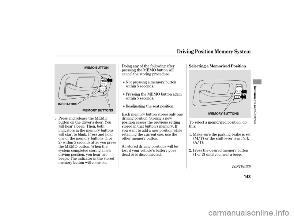 Acura TSX 2007  Owners Manual CONT INUED
To select a memorized position, do
this:Make sure the parking brake is set
(M/T) or the shif t lever is in Park
(A/T).
Press the desired memory button
(1 or 2) until you hear a beep.
Doing 