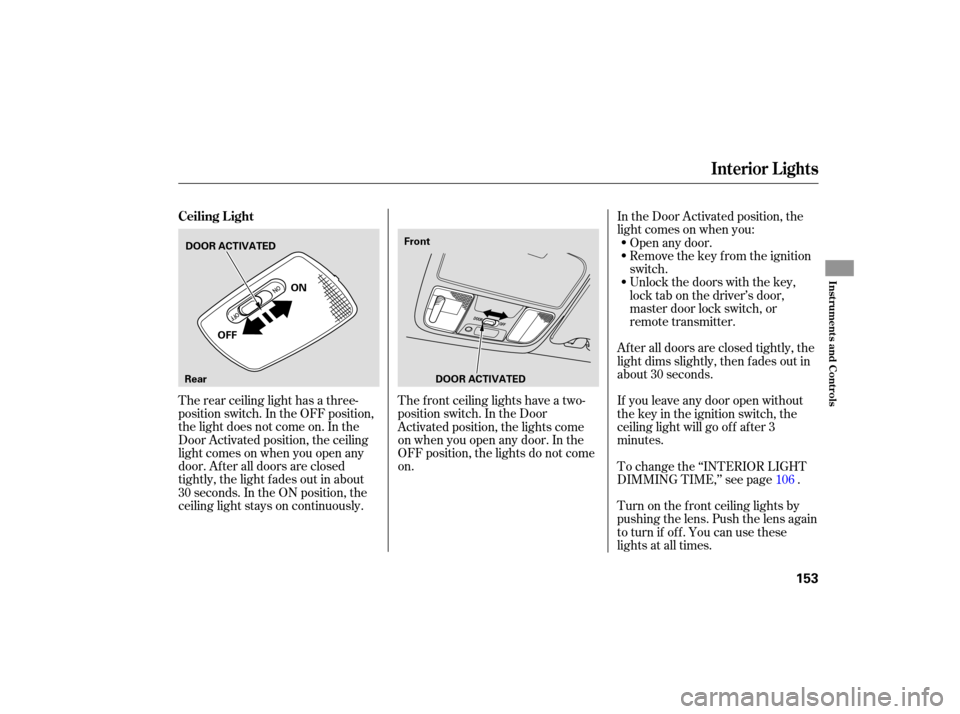 Acura TSX 2007  Owners Manual The rear  ceiling  light has a three-
position  switch.  In the  OFF  position,
the  light  does  not come  on. In the
Door  Activated  position, the ceiling
lightcomesonwhenyouopenany
door.  After  a