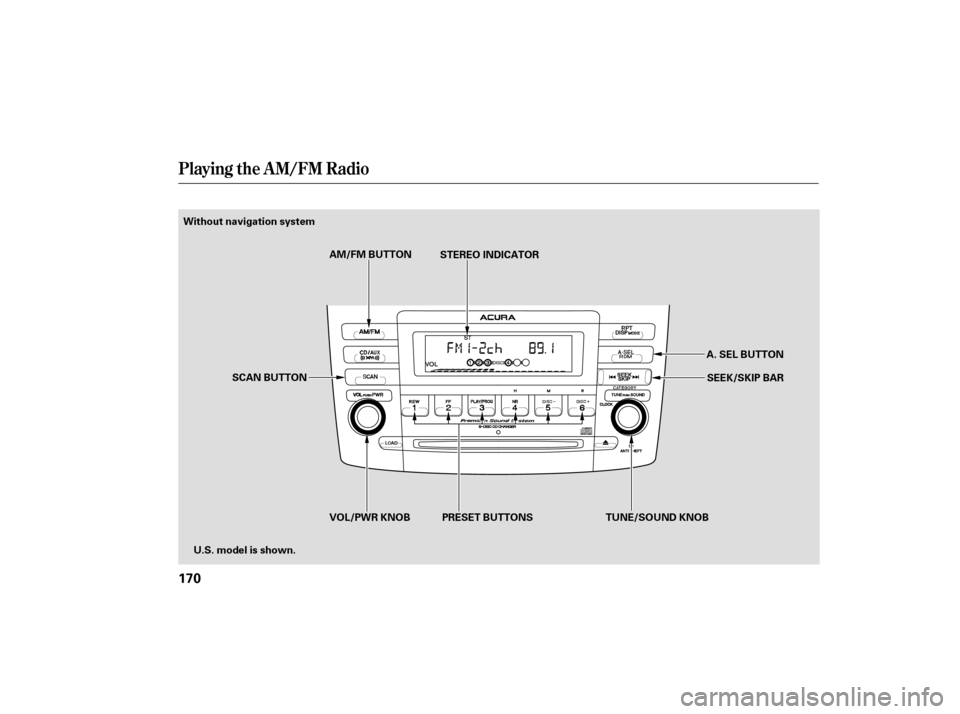 Acura TSX 2007  Owners Manual Playing the AM/FM Radio
170
AM/FM BUTTONSTEREO INDICATOR
A. SEL BUTTON
SCAN BUTTON
PRESET BUTTONS
Without navigation system
TUNE/SOUND KNOB
U.S. model is shown. VOL/PWR KNOB SEEK/SKIP BAR 