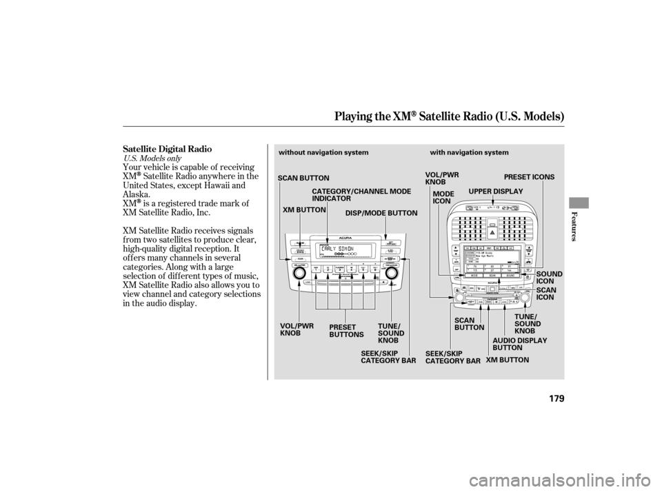 Acura TSX 2007  Owners Manual Your vehicle is capable of receiving
XM
Satellite Radio anywhere in the
United States, except Hawaii and
Alaska.
XM
is a registered trade mark of
XM Satellite Radio, Inc.
XM Satellite Radio receives s