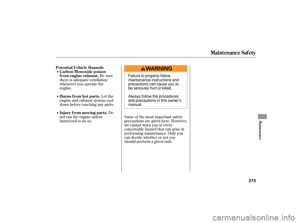 Acura TSX 2007 User Guide Be sure
there is adequate ventilation
whenever you operate the
engine.
Let the
engine and exhaust system cool
down bef ore touching any parts.
Do
not run the engine unless
instructed to do so. Some of