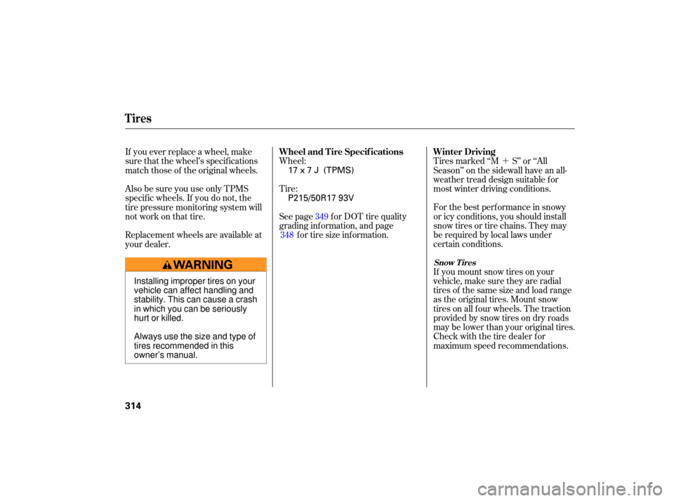 Acura TSX 2007  Owners Manual ´
If  you  mount  snow tires  on your
vehicle,  make sure  they  are radial
tires  of the  same  size and load  range
as  the  original  tires. Mount  snow
tires  on all four  wheels.  The traction
