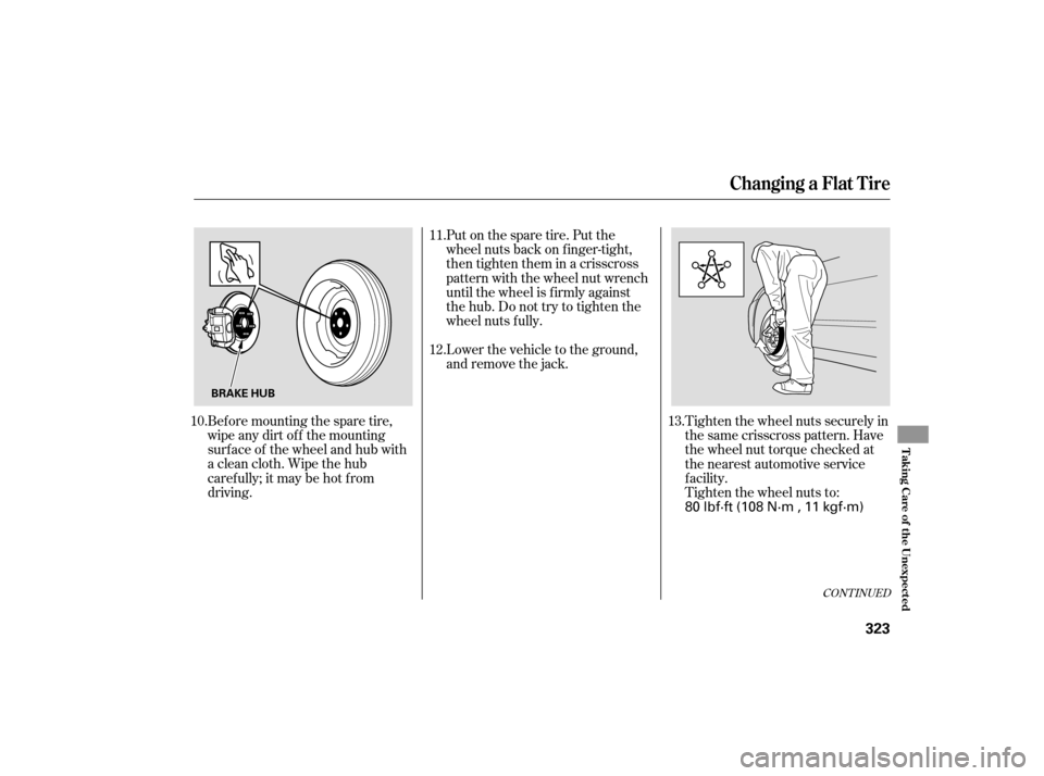 Acura TSX 2007  Owners Manual CONT INUED
Bef ore mounting the spare tire,
wipeanydirtoff themounting
surface of the wheel and hub with
a clean cloth. Wipe the hub
carefully;itmaybehotfrom
driving.Put on the spare tire. Put the
whe