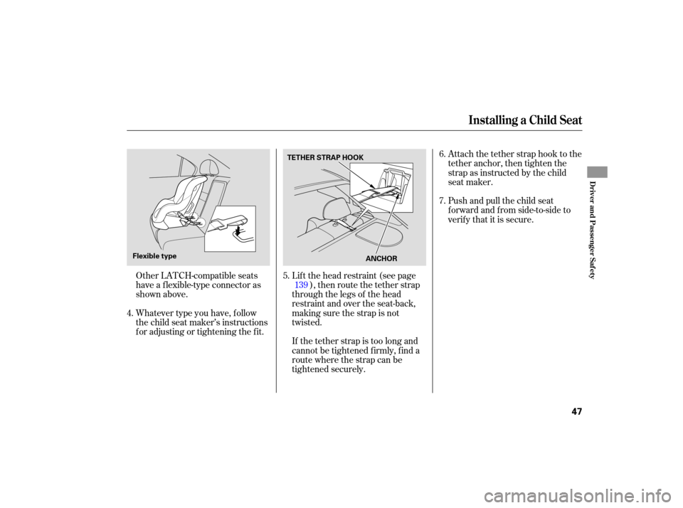 Acura TSX 2007 Service Manual Whatever type you have,  follow
the  child  seat maker’s  instructions
for  adjusting  or tightening  the fit. Lift 
the head  restraint  (see page
), then route the tether strap
through the legs of