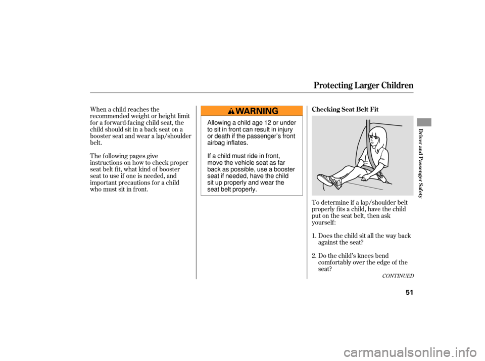 Acura TSX 2007  Owners Manual To determine if a lap/shoulder belt
properly f its a child, have the child
put on the seat belt, then ask
yourself :Does the child sit all the way back
against the seat?
Do the child’s knees bend
co