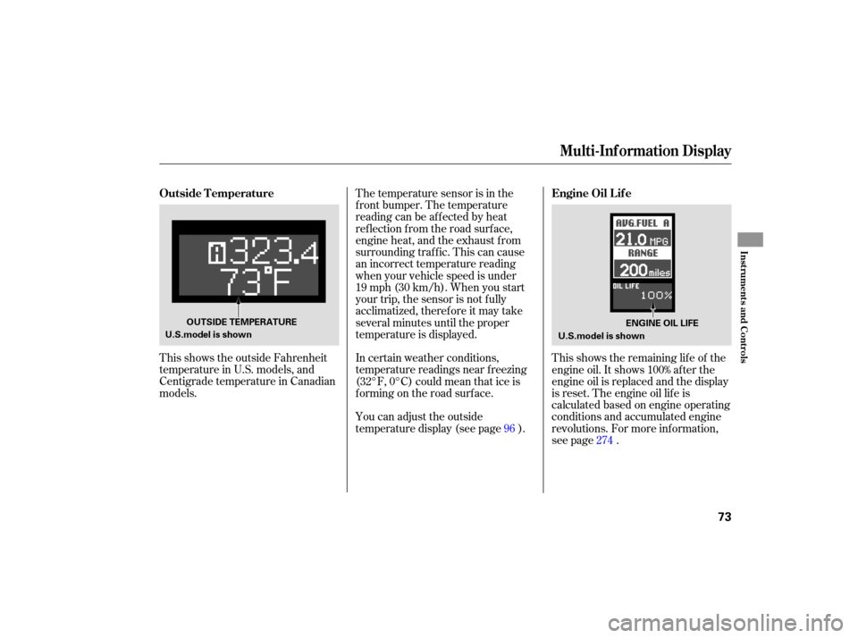 Acura TSX 2007  Owners Manual This shows  the outside  Fahrenheit
temperature  in U.S.  models,  and
Centigrade  temperature  in Canadian
models. The 
temperature  sensor is in  the
front  bumper.  The temperature
reading  can be 