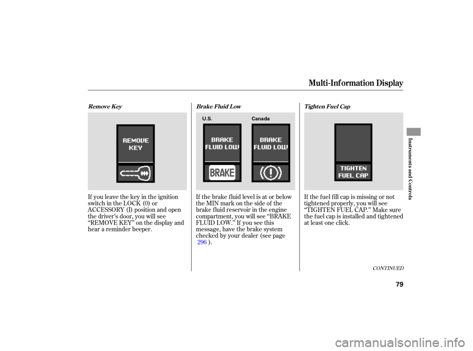 Acura TSX 2007  Owners Manual If you  leave  the key  in the  ignition
switch  in the  LOCK  (0) or
ACCESSORY  (I) position  and open
the  driver’s  door, you will see
‘‘REMOVE  KEY’’ on the  display  and
hear  a reminde