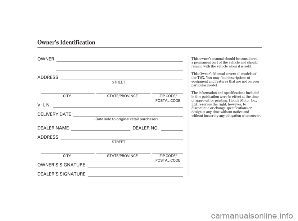 Acura TSX 2006  Owners Manual T he inf ormation and specif ications included
in this publication were in ef f ect at the time
of approval f or printing. Honda Motor Co.,
Ltd. reserves the right, however, to
discontinue or change s