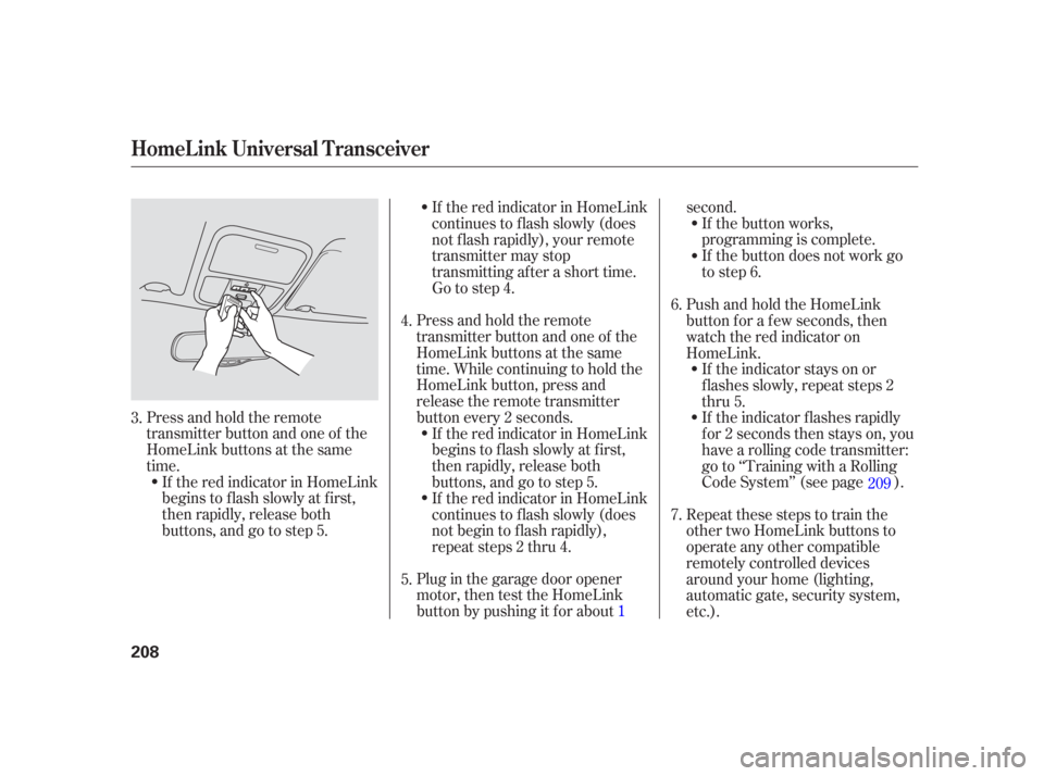 Acura TSX 2006  Owners Manual Plug in the garage door opener
motor, then test the HomeLink
button by pushing it f or about1second.
If the button works,
programming is complete.
If the button does not work go
to step 6.
Press and h