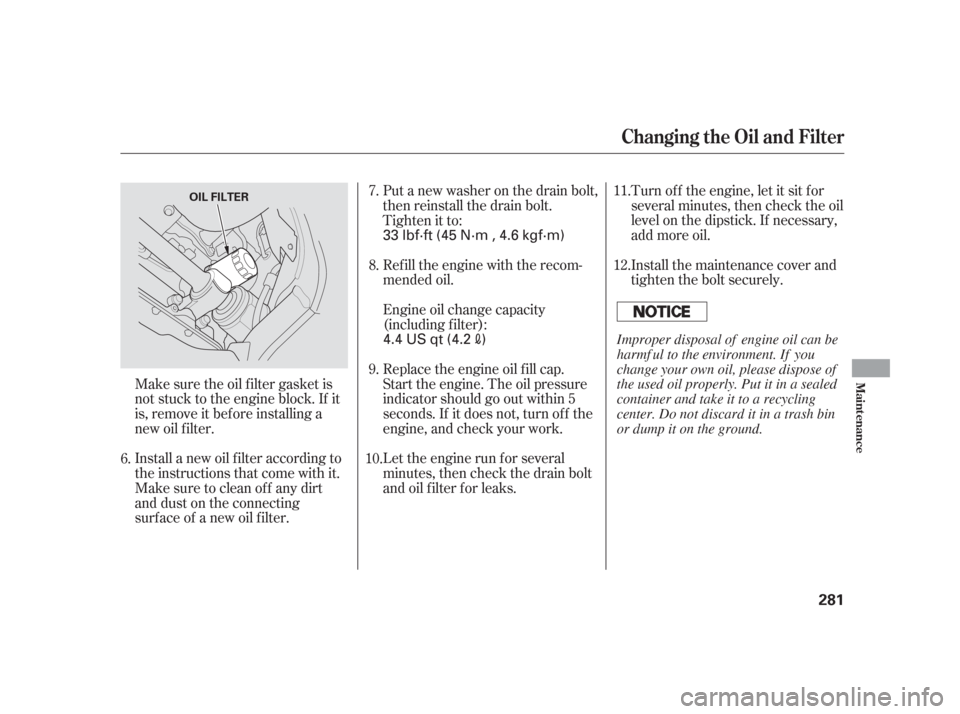 Acura TSX 2006  Owners Manual Turn of f the engine, let it sit f or
several minutes, then check the oil
level on the dipstick. If necessary,
add more oil.
Install the maintenance cover and
tighten the bolt securely.
Refill the eng