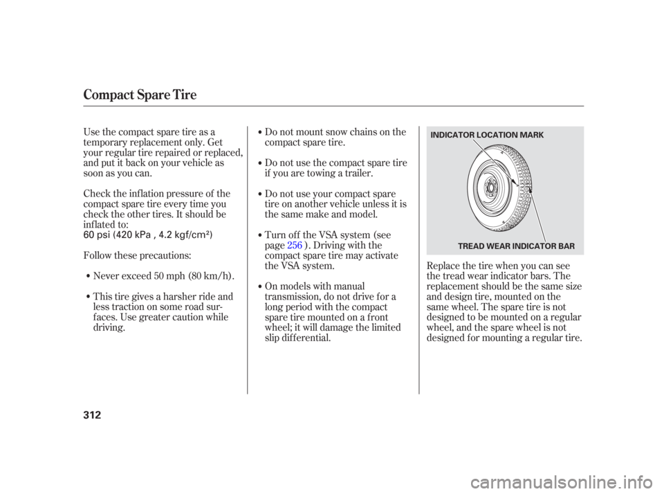 Acura TSX 2006  Owners Manual Check the inf lation pressure of the
compact spare tire every time you
check the other tires. It should be
inf lated to:
Follow these precautions:Never exceed 50 mph (80 km/h).
This tire gives a harsh