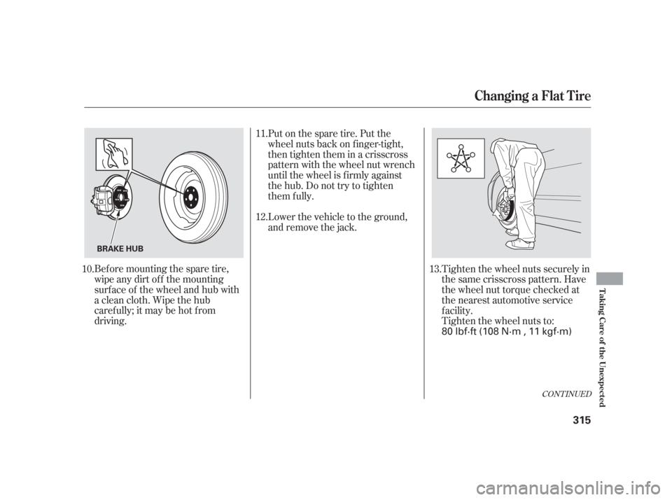 Acura TSX 2006  Owners Manual CONT INUED
Bef ore mounting the spare tire,
wipeanydirtoff themounting
surface of the wheel and hub with
a clean cloth. Wipe the hub
carefully;itmaybehotfrom
driving.Tighten the wheel nuts securely in