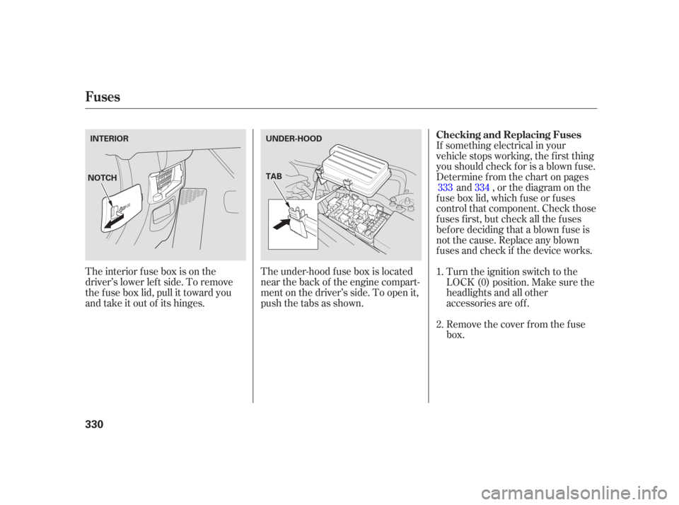 Acura TSX 2006  Owners Manual The interior f use box is on the
driver’s lower lef t side. To remove
the f use box lid, pull it toward you
and take it out of its hinges.The under-hood f use box is located
near the back of the eng