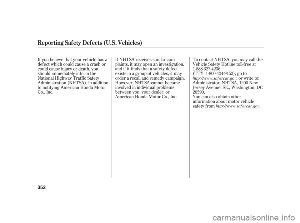 Acura TSX 2006  Owners Manual If NHTSA receives similar com-
plaints, it may open an investigation,
and if it f inds that a saf ety def ect
exists in a group of vehicles, it may
order a recall and remedy campaign.
However, NHTSA c